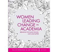 Women Leading Change In Academia : Breaking The Glass Ceiling, Cliff, And Slipper