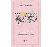Women Made New!: Reflections on Adversity, Transformation, and Healing