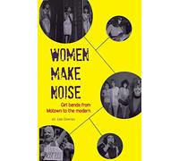 Women Make Noise: Girl Bands from the Motown to the Modern