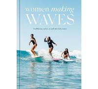 Women Making Waves: Trailblazing Surfers In and Out of the Water [Hardback]