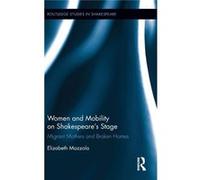 Women & Mobility On Shakespeares Stage Elizabeth Mazzola, (Auteur)