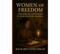 Women of Freedom: Pioneers of Conscience in 19th-Century America