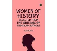 Women of History: Selected from the Writings of Standard Authors