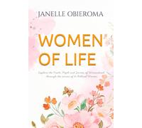 WOMEN OF LIFE: Exploring the truth, myths and secrets of womanhood, through the stories of 80 Biblical women