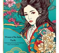 Women of the Asian Pacific: Celebrating Diversity and Tradition Adult Coloring Book