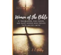 Women Of The Bible: 21 Trailblazers, Risk-Takers, And Quiet Heroes Who Proved Faith Has No Limits (Bringing Your Faith To Life)