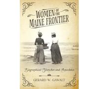 Women of the Maine Frontier: Biographical Sketches and Anecdotes