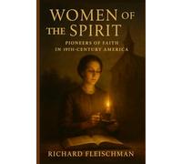 Women of the Spirit: Pioneers of Faith in 19th-Century America