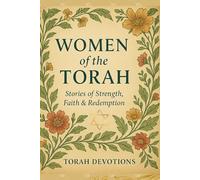 Women of the Torah: Lessons in Faith, Courage & Purpose for Today’s Woman