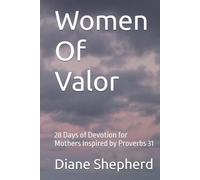 Women Of Valor: 28 Days of Devotion for Mothers Inspired by Proverbs 31