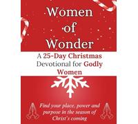 Women of Wonder: A 25-Day Christmas Devotional for Godly Women: Find your place, power and purpose in the season of Christ’s coming