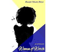 Women Of Worth, An Anthology: Beautiful. Valuable. Beloved.