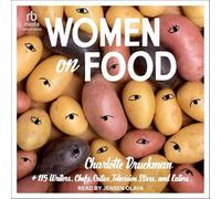 Women on Food: Charlotte Druckman and 115 Writers, Chefs, Critics, Television Stars and Eaters