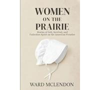 Women on the Prairie: Stories of Grit, Survival, and Unbroken Spirit on the American Frontier