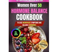 Women Over 50 Hormone Balance Cookbook: 135+ Easy & Nourishing Recipes to Boost Metabolism, Ease Menopause Symptoms, Balance Hormones, and Feel Strong, Calm & Confident Every Day