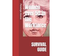 Women Over 50 in the Workforce: Survival Guide
