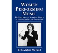 Women Performing Music: The Emergence of American Women As Classical Instrumentalists and Conductors