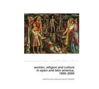 Women, Religion and Culture in Spain and Latin America, 1900-2000