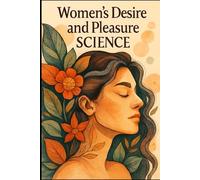 Women’s Desire and Pleasure Science: "Unlocking the Neurobiology of Female Desire and Erotic Intelligence"