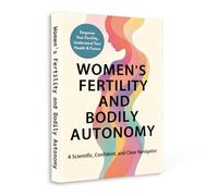 Women’s Fertility and Bodily Autonomy - A Science-Based Guide to Understanding Your Body, Reproductive Health and Personal Choices | Build Confidence, Knowledge and Control Over Your Health and Future