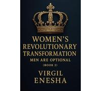 Women’s Revolutionary Transformation: Men Are Optional (Book 2): A Story of Love, Legacy, and the Power of Choice