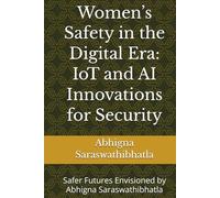 Women’s Safety in the Digital Era: IoT and AI Innovations for Security: Safer Futures Envisioned by Abhigna Saraswathibhatla