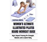 WOMEN’S ULTIMATE ILLUSTRATED PILATES BOARD WORKOUT GUIDE: High-Impact Training for Strength, Balance, and a Leaner Body