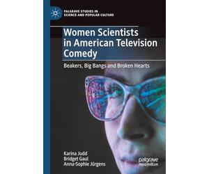 Women Scientists in American Television Comedy: Beakers, Big Bangs and Broken Hearts