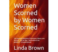Women Scorned by Women Scorned: The Unspoken Wounds of Sisterhood, Silence, and Survival - Just for Men - Restoration is not gendered - it is generational.