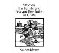 Women, the Family, and Peasant Revolution in China Kay Ann Johnson (Auteur)