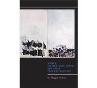 Women, the New York School, and Other True Abstractions Maggie Nelson (Auteur)
