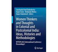Women Thinkers and Thoughts in Colonial and Postcolonial India: Ideas, Histories and Methodologies: WTTCPI 2025 International Conference Proceedings I