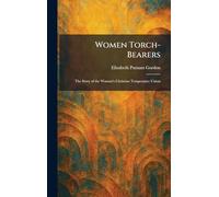 Women Torch-Bearers: The Story of the Woman's Christian Temperance Union