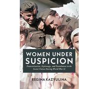 Women Under Suspicion: Fraternization, Espionage, and Punishment in the Soviet Union During World War II