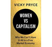 Women Vs. Capitalism: Why We Can't Have It All in a Free Market Economy