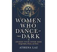 Women Who Dance in the Dark: Awaken Your Inner Seer Through Myths, Dreams and Stories