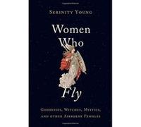 Women Who Fly: Goddesses, Witches, Mystics, and other Airborne Females - [Version Originale] Inconnu (Auteur)