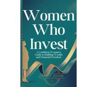 Women Who Invest: A Confident Woman’s Guide to Building Wealth and Financial Freedom