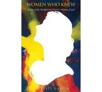 Women Who Knew: Echoes Of The Faithful And Fearless Women Of God Paperback Book By Kristi Garcia
