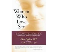 Women Who Love Sex: Ordinary Women Describe Their Paths to Pleasure, Intimacy, and Ecstasy