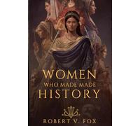 Women Who Made History: A Collective Biography of Queens, Rebels, and Visionaries
