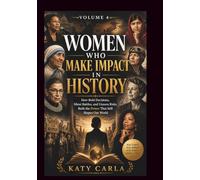 WOMEN WHO MAKE IMPACT IN HISTORY Volume 4: How Bold Decisions, Silent Battles, and Unseen Risks Built the Power That Still Shapes Our World