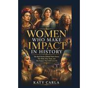 WOMEN WHO MAKE IMPACT IN HISTORY Volume 5: The Real Stories Behind Their Power, The Risks They Took, and The Impact That Still Lives On
