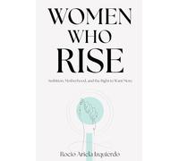 Women Who Rise: Ambition, Motherhood, and the Right to Want More