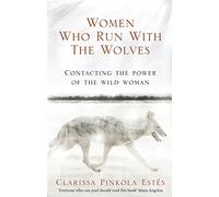 Women Who Run With The Wolves: Contacting the Power of the Wild Woman