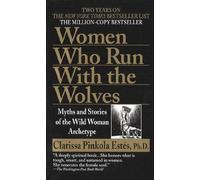 Women Who Run with the Wolves: Myths and Stories of the Wild Woman Archetype