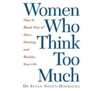 Women Who Think Too Much: How to break free of overthinking and reclaim your