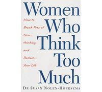Women Who Think Too Much: How to break free of overthinking and reclaim your life