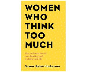 Women Who Think Too Much: How to break free of overthinking and reclaim your life