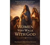 Women Who Walk With God: Lesson Of Faith And Courage From Women In Scripture